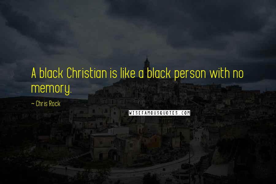 Chris Rock Quotes: A black Christian is like a black person with no memory.