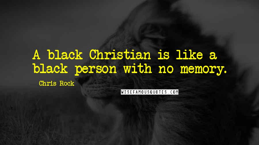 Chris Rock Quotes: A black Christian is like a black person with no memory.