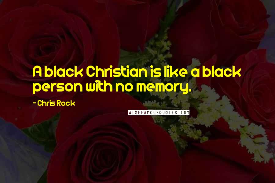 Chris Rock Quotes: A black Christian is like a black person with no memory.