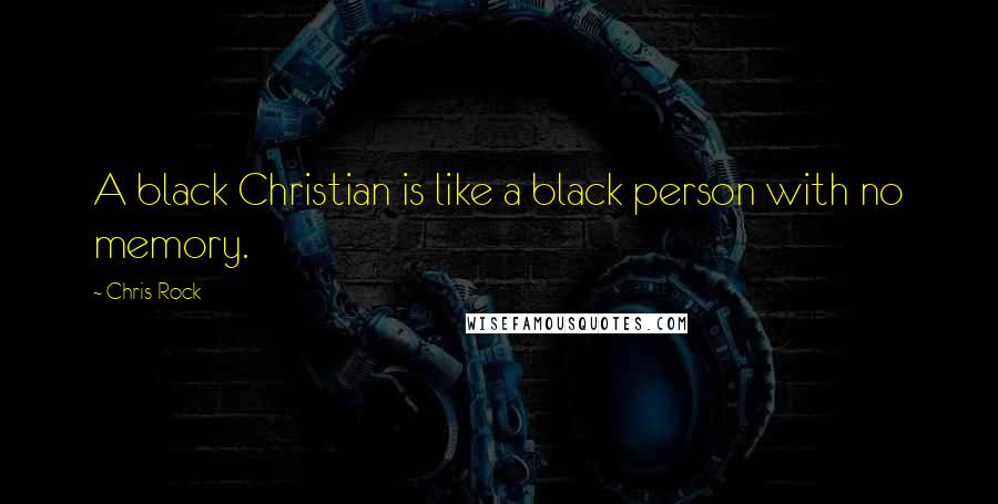 Chris Rock Quotes: A black Christian is like a black person with no memory.