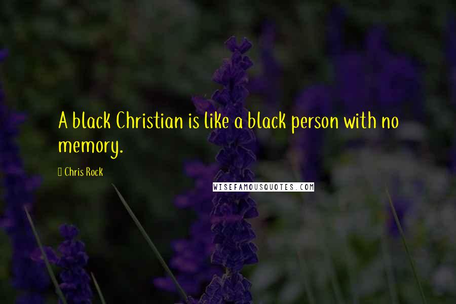 Chris Rock Quotes: A black Christian is like a black person with no memory.