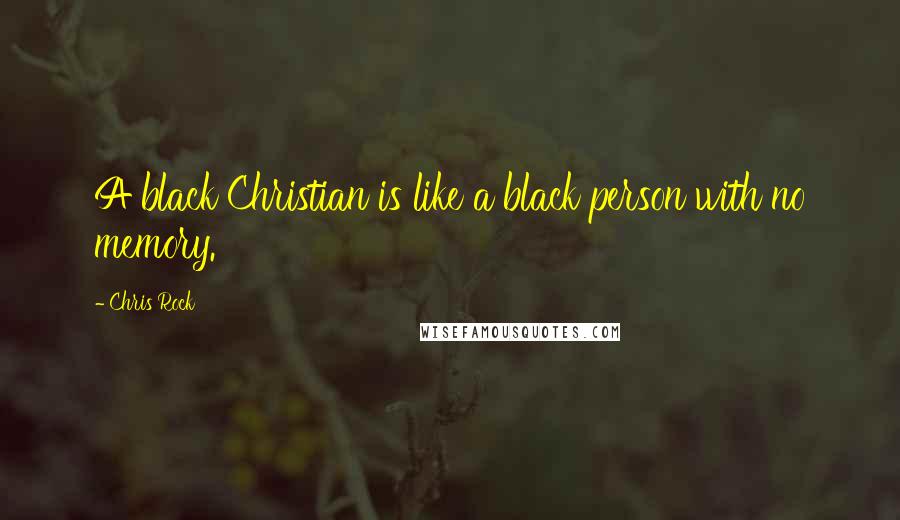 Chris Rock Quotes: A black Christian is like a black person with no memory.