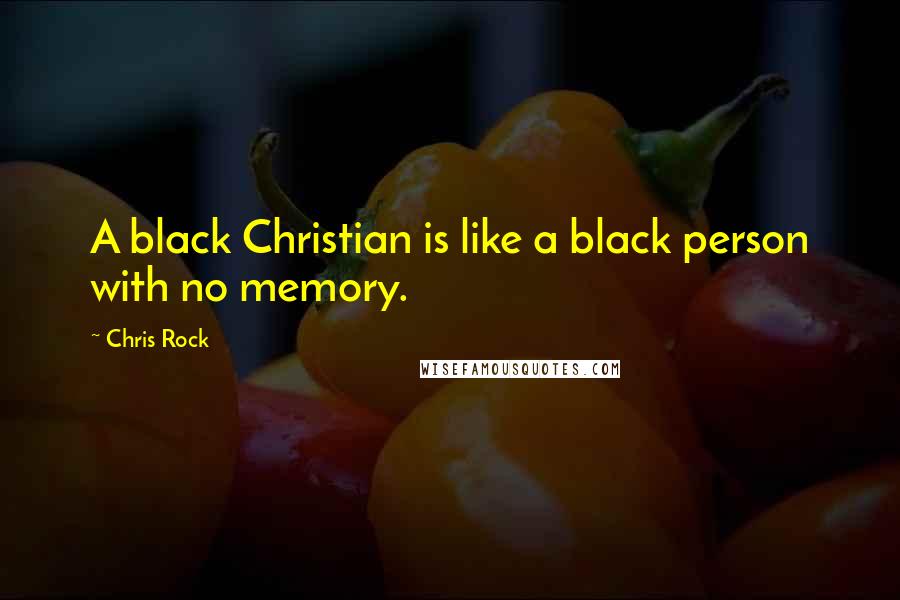 Chris Rock Quotes: A black Christian is like a black person with no memory.