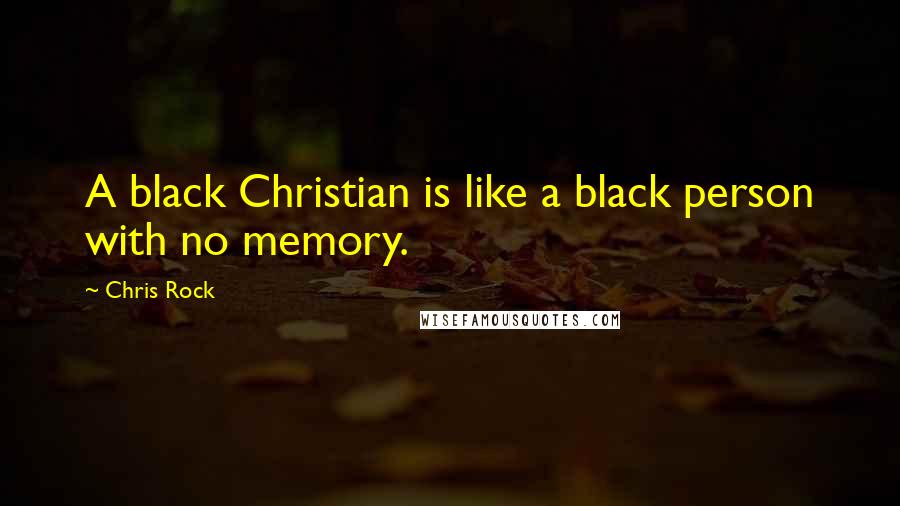 Chris Rock Quotes: A black Christian is like a black person with no memory.