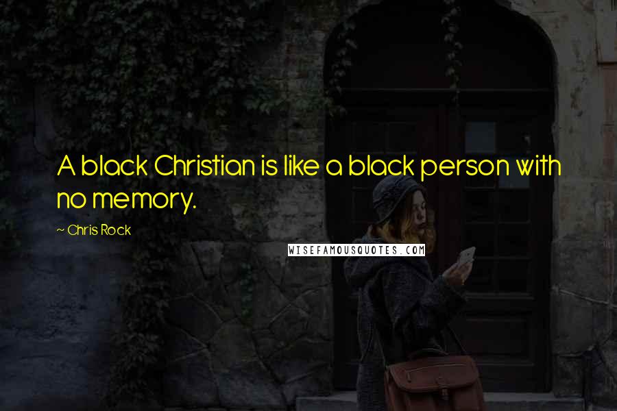 Chris Rock Quotes: A black Christian is like a black person with no memory.