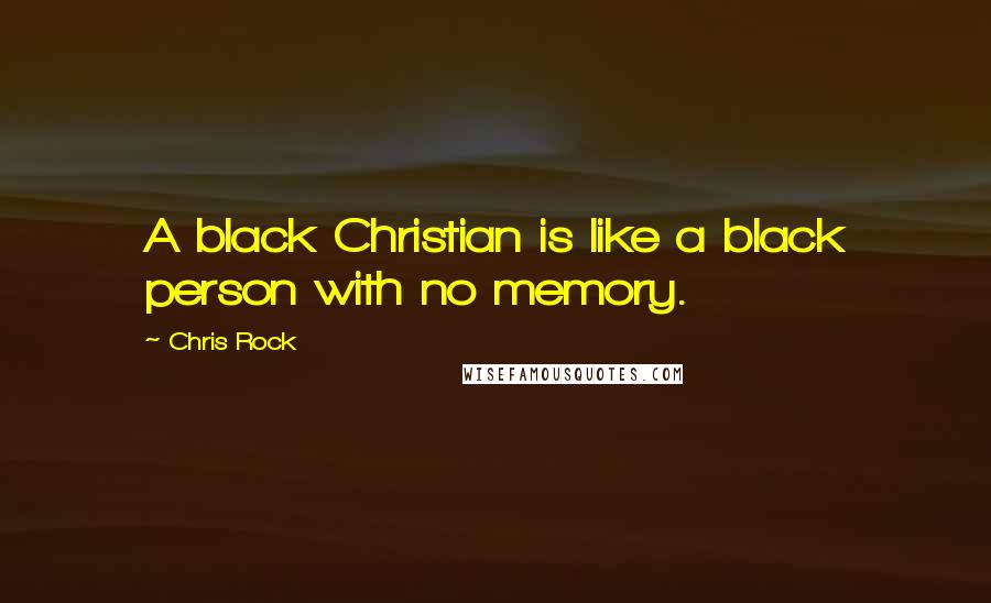 Chris Rock Quotes: A black Christian is like a black person with no memory.