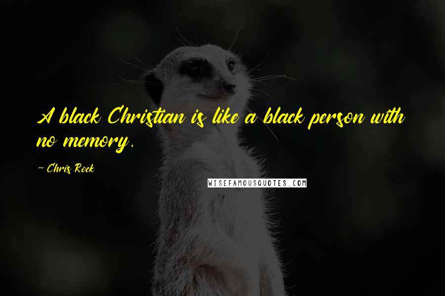 Chris Rock Quotes: A black Christian is like a black person with no memory.