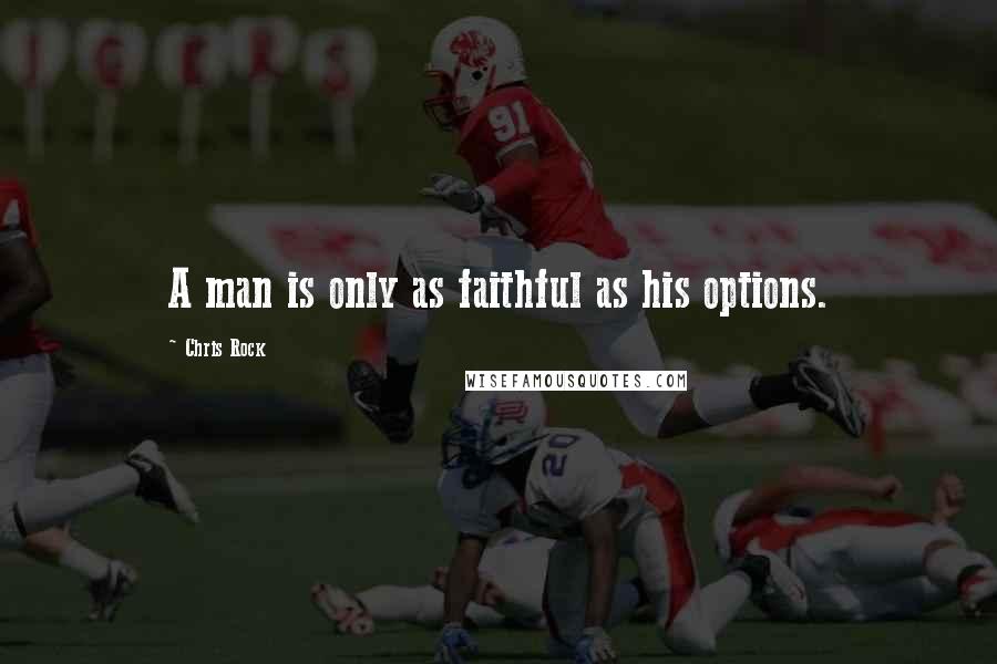 Chris Rock Quotes: A man is only as faithful as his options.