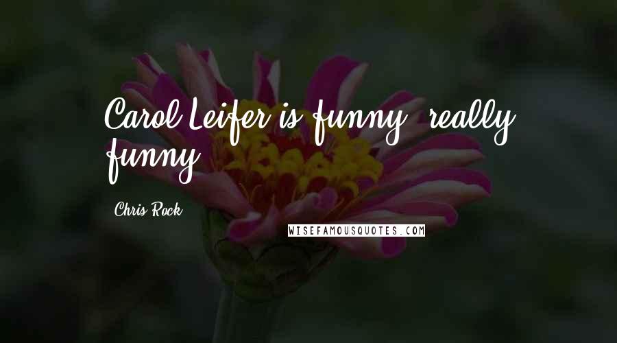 Chris Rock Quotes: Carol Leifer is funny, really funny.