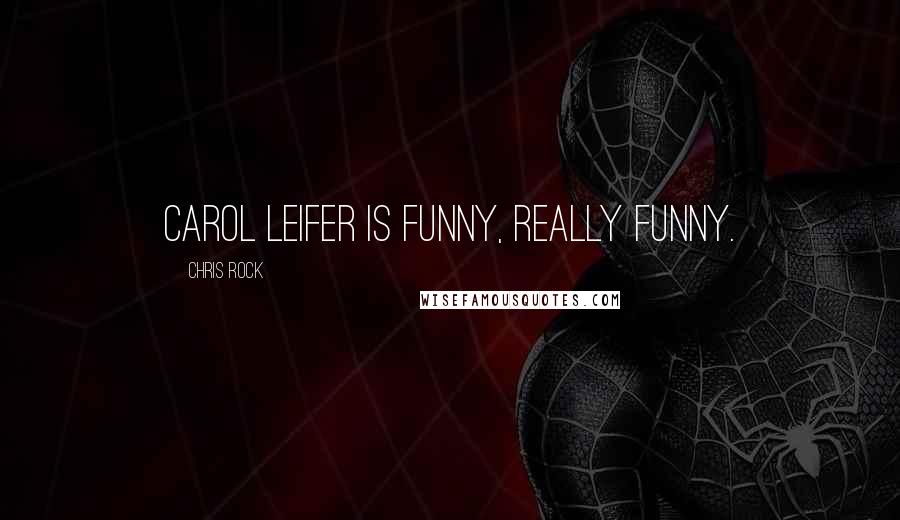 Chris Rock Quotes: Carol Leifer is funny, really funny.