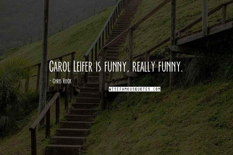 Chris Rock Quotes: Carol Leifer is funny, really funny.