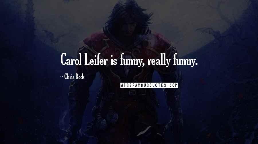 Chris Rock Quotes: Carol Leifer is funny, really funny.