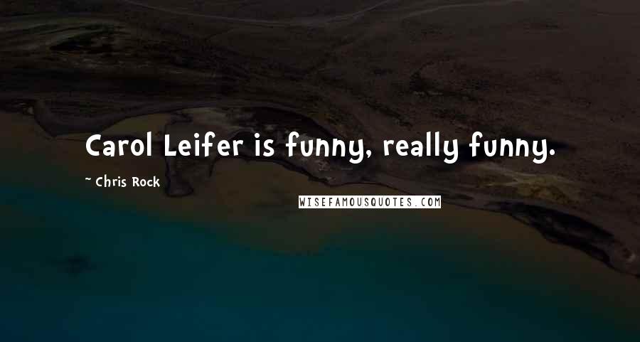 Chris Rock Quotes: Carol Leifer is funny, really funny.