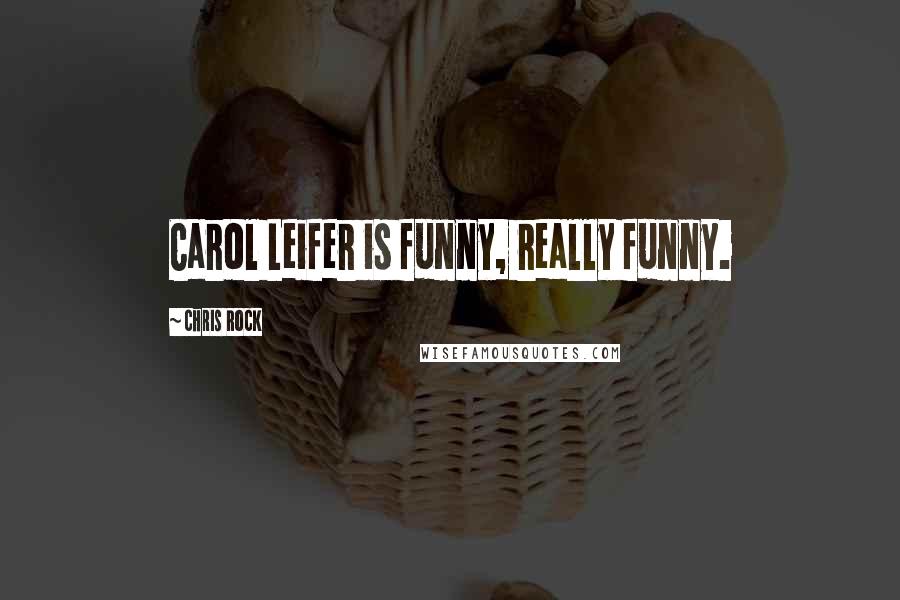 Chris Rock Quotes: Carol Leifer is funny, really funny.
