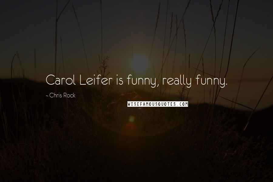 Chris Rock Quotes: Carol Leifer is funny, really funny.