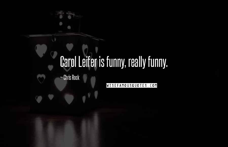 Chris Rock Quotes: Carol Leifer is funny, really funny.