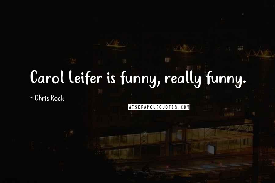 Chris Rock Quotes: Carol Leifer is funny, really funny.