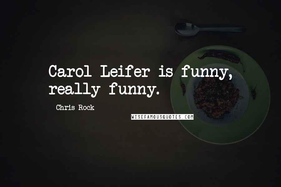 Chris Rock Quotes: Carol Leifer is funny, really funny.