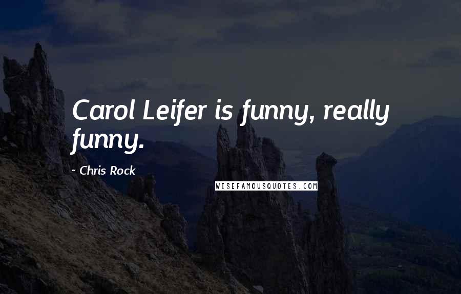 Chris Rock Quotes: Carol Leifer is funny, really funny.