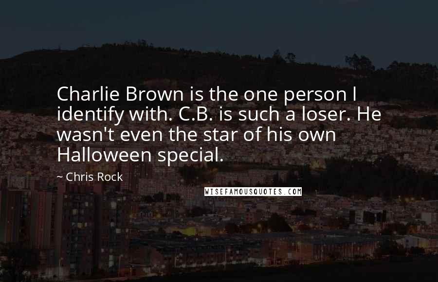 Chris Rock Quotes: Charlie Brown is the one person I identify with. C.B. is such a loser. He wasn't even the star of his own Halloween special.