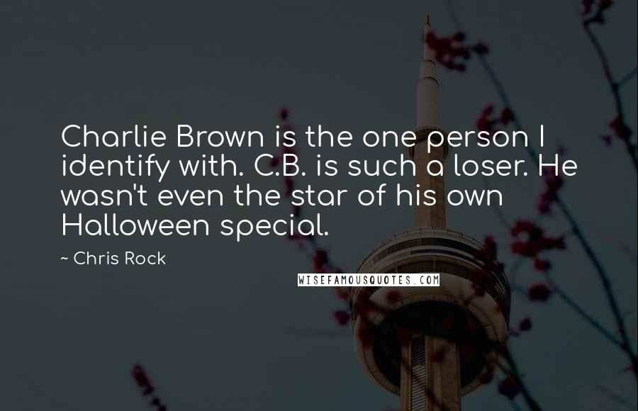 Chris Rock Quotes: Charlie Brown is the one person I identify with. C.B. is such a loser. He wasn't even the star of his own Halloween special.