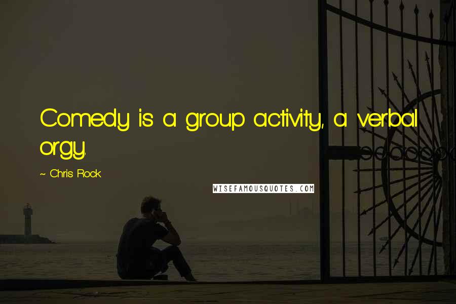 Chris Rock Quotes: Comedy is a group activity, a verbal orgy.