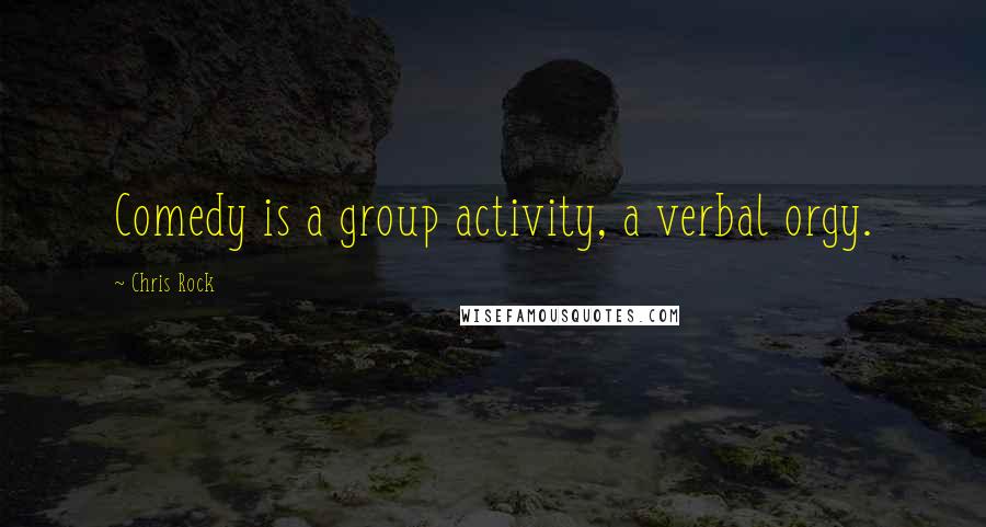 Chris Rock Quotes: Comedy is a group activity, a verbal orgy.