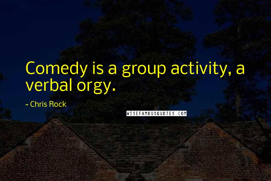 Chris Rock Quotes: Comedy is a group activity, a verbal orgy.