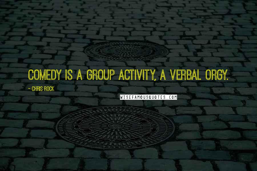 Chris Rock Quotes: Comedy is a group activity, a verbal orgy.