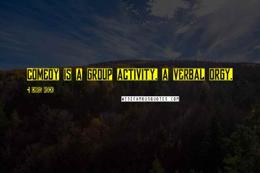 Chris Rock Quotes: Comedy is a group activity, a verbal orgy.