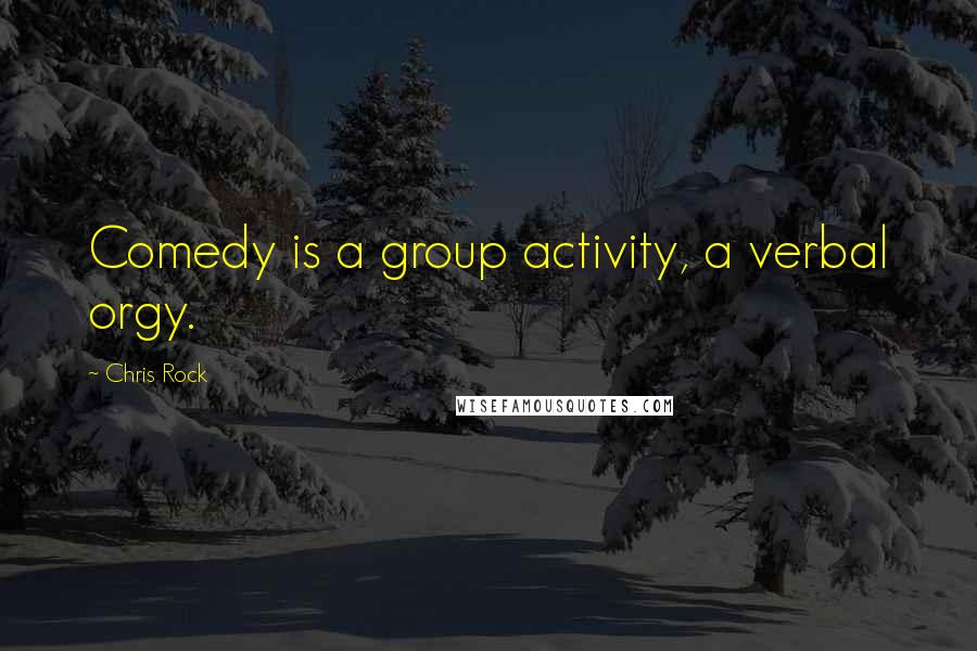 Chris Rock Quotes: Comedy is a group activity, a verbal orgy.