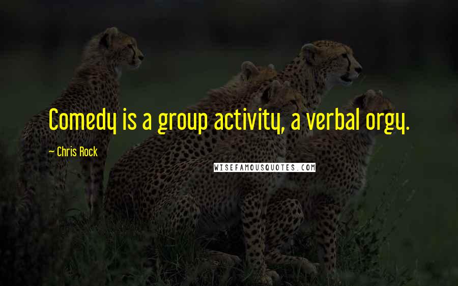 Chris Rock Quotes: Comedy is a group activity, a verbal orgy.