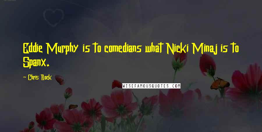 Chris Rock Quotes: Eddie Murphy is to comedians what Nicki Minaj is to Spanx.