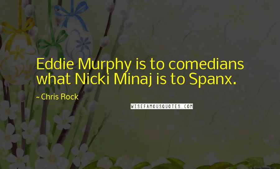 Chris Rock Quotes: Eddie Murphy is to comedians what Nicki Minaj is to Spanx.