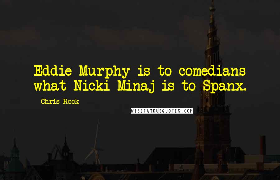 Chris Rock Quotes: Eddie Murphy is to comedians what Nicki Minaj is to Spanx.