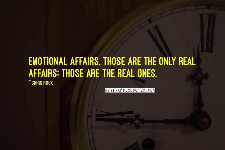 Chris Rock Quotes: Emotional affairs, those are the only real affairs; those are the real ones.