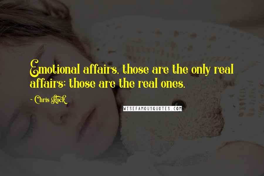 Chris Rock Quotes: Emotional affairs, those are the only real affairs; those are the real ones.