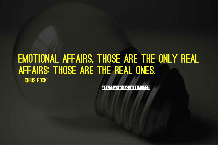 Chris Rock Quotes: Emotional affairs, those are the only real affairs; those are the real ones.