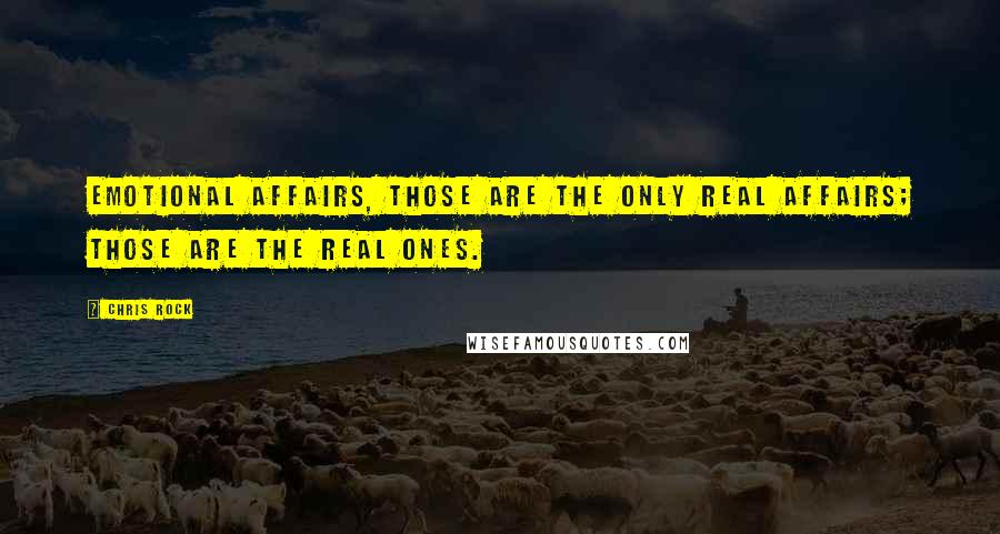 Chris Rock Quotes: Emotional affairs, those are the only real affairs; those are the real ones.