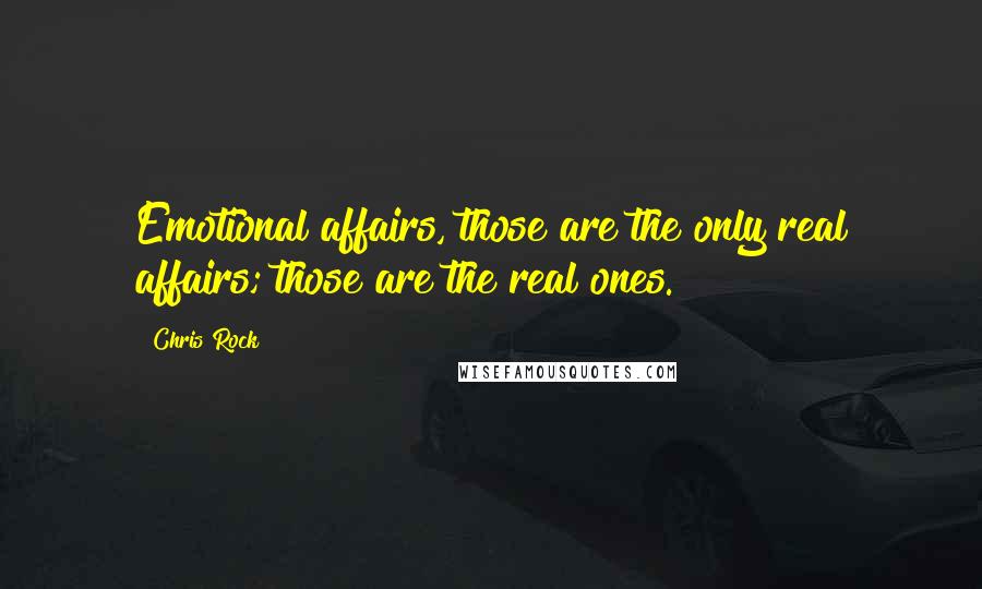 Chris Rock Quotes: Emotional affairs, those are the only real affairs; those are the real ones.