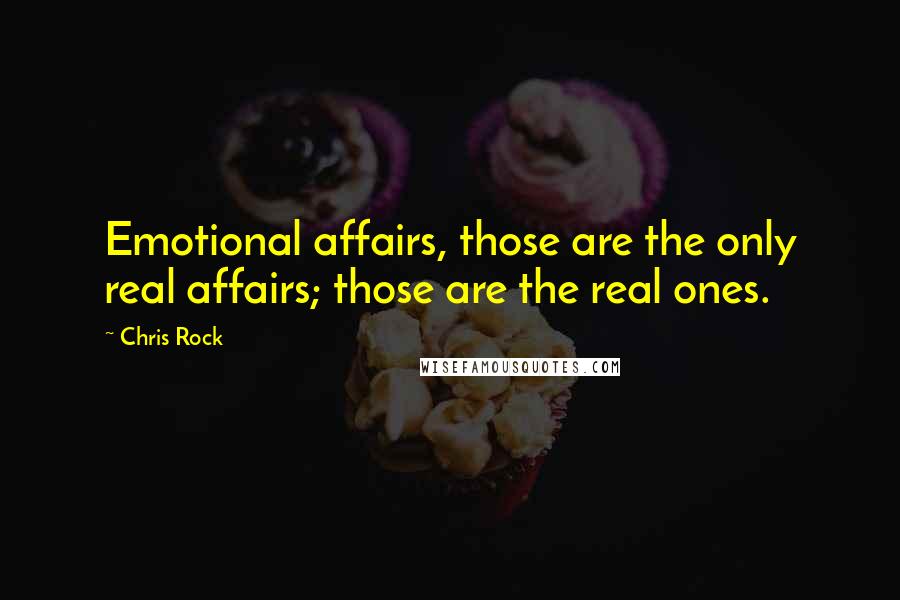 Chris Rock Quotes: Emotional affairs, those are the only real affairs; those are the real ones.