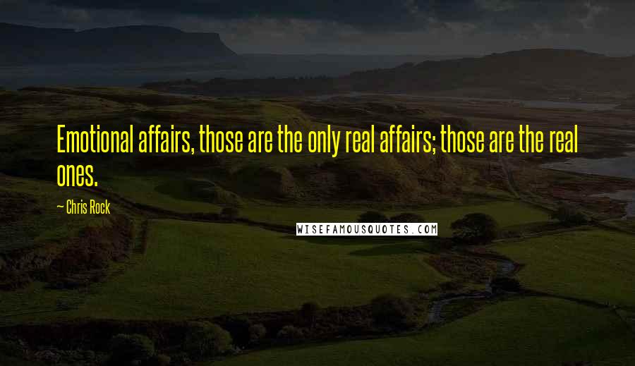 Chris Rock Quotes: Emotional affairs, those are the only real affairs; those are the real ones.