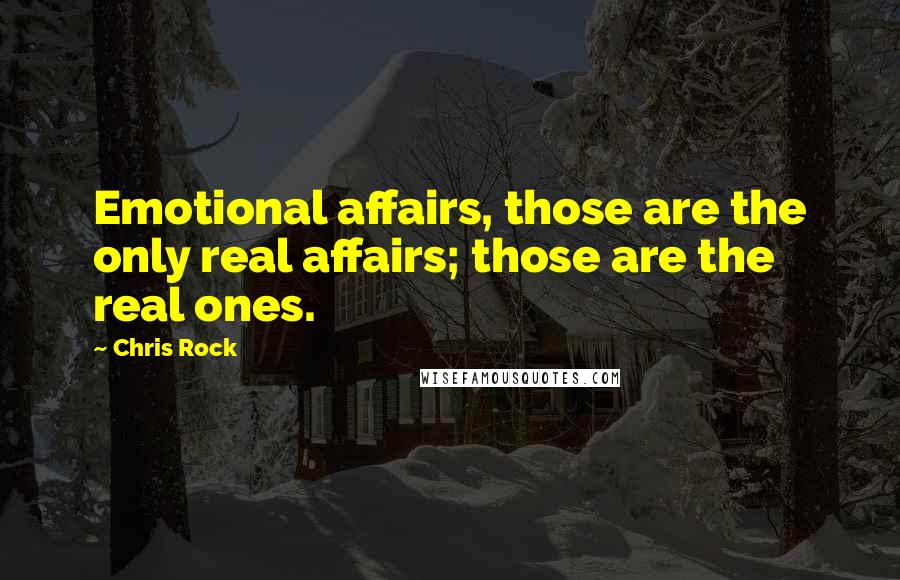 Chris Rock Quotes: Emotional affairs, those are the only real affairs; those are the real ones.