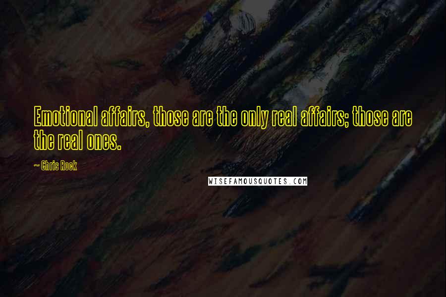 Chris Rock Quotes: Emotional affairs, those are the only real affairs; those are the real ones.