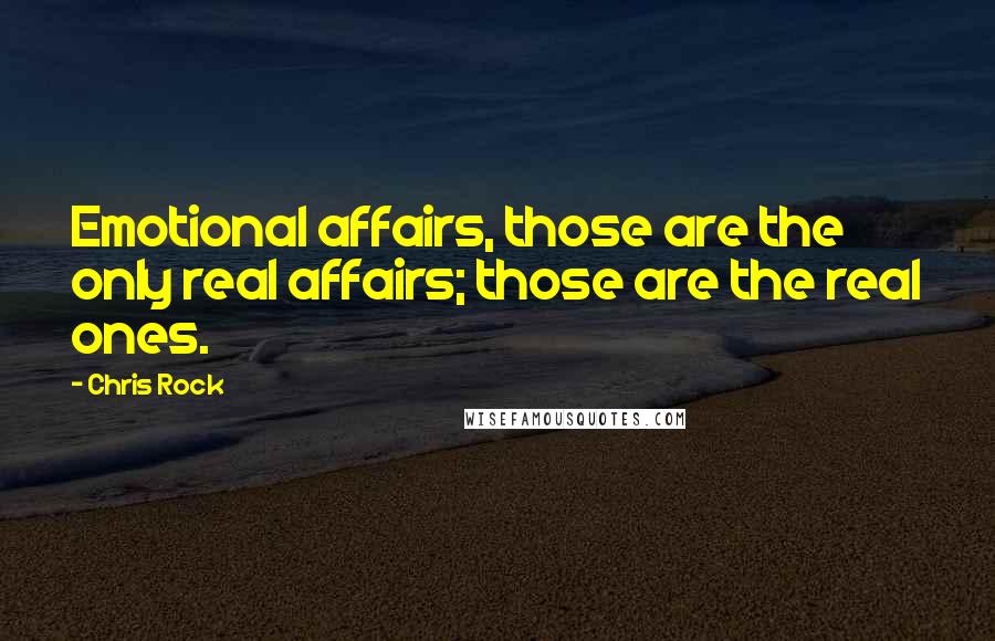 Chris Rock Quotes: Emotional affairs, those are the only real affairs; those are the real ones.