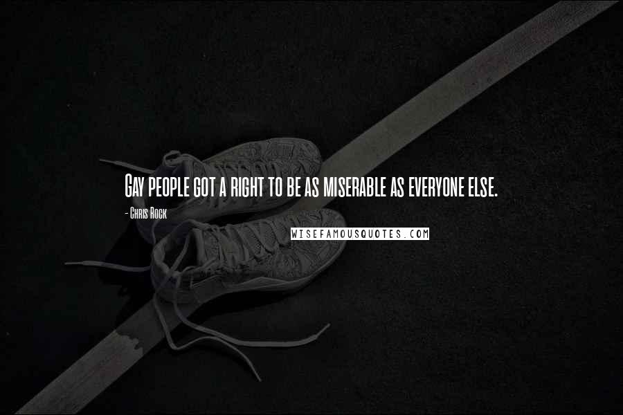 Chris Rock Quotes: Gay people got a right to be as miserable as everyone else.
