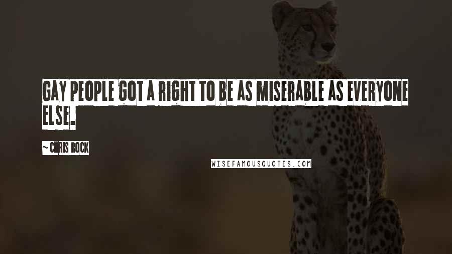 Chris Rock Quotes: Gay people got a right to be as miserable as everyone else.