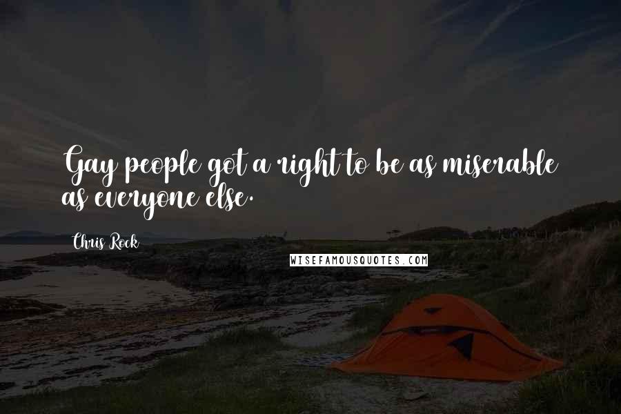 Chris Rock Quotes: Gay people got a right to be as miserable as everyone else.