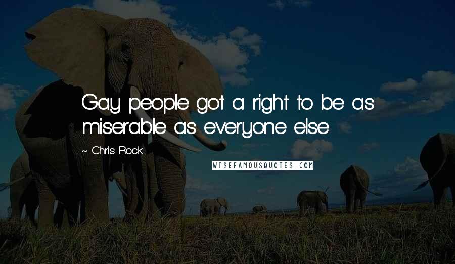 Chris Rock Quotes: Gay people got a right to be as miserable as everyone else.