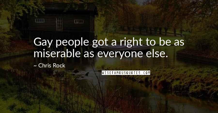 Chris Rock Quotes: Gay people got a right to be as miserable as everyone else.